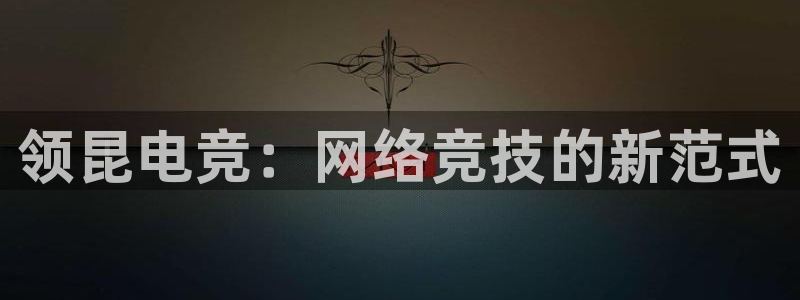 米兰电竞在线官网：领昆电竞：网络竞技的新范式