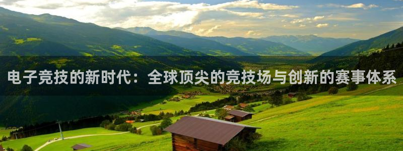 米兰电竞官网下载：电子竞技的新时代：全球顶尖的竞技场与创新的赛事体系